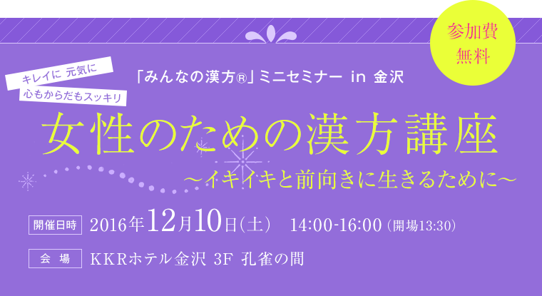 キレイに 元気に 心もからだもスッキリ「みんなの漢方®」ミニセミナー in 金沢 女性のための漢方講座 ～イキイキと前向きに生きるために～